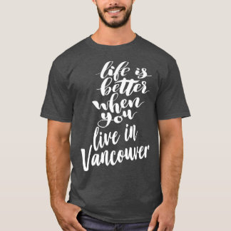 T-shirt La vie est meilleure quand vous vivez à Vancouver