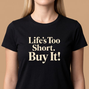 T-shirt La vie est trop courte. Achetez-la ! Shopping