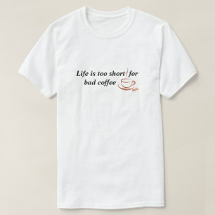 T-shirt La vie est trop courte pour le mauvais café