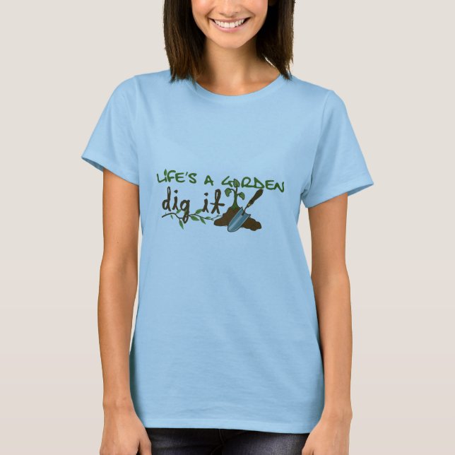 T-shirt La vie est un jardin. Creusez-le (Devant)