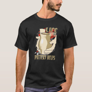 T-shirt La vie se passe La poterie aide poterie céramique