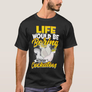 T-shirt La Vie Serait Ennuyeux Sans Cockatoos Oiseaux Parr