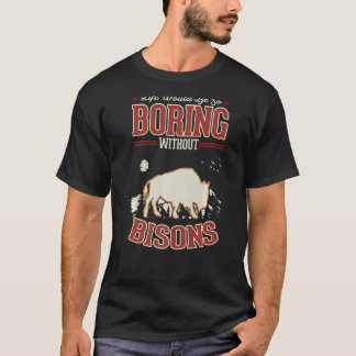 T-shirt La vie serait si ennuyeuse sans Bisons Buffalo