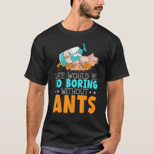 T-shirt La vie serait tellement ennuyeuse sans les fourmis