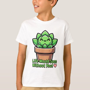 T-shirt La Vie Serait Un Succès Sans Toi ! Cute succulent