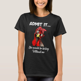 T-shirt L'admettre la vie serait ennuyeuse sans moi Poule