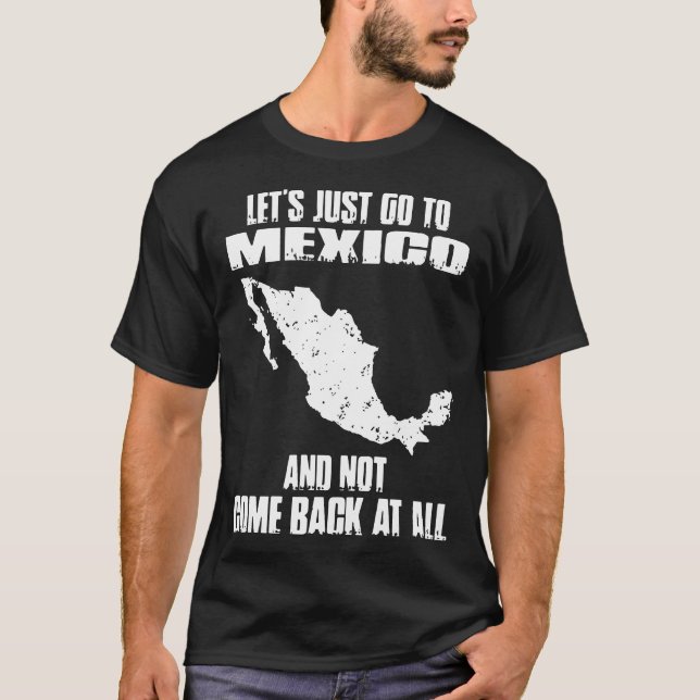 T-shirt laisse juste aller au Mexique et ne pas revenir du (Devant)