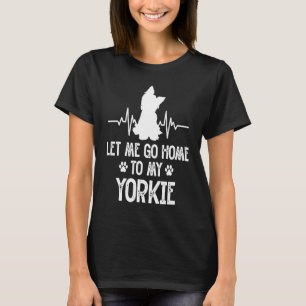 T-shirt Laisse-moi rentrer chez moi Mon Yorkie Chien Papa