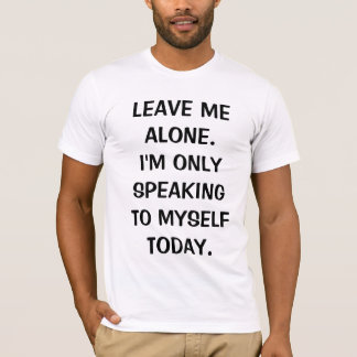 T-shirt Laisse-moi seul, je ne parle qu'à moi aujourd'hui