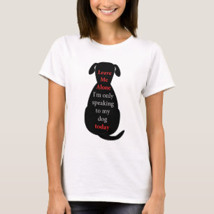 T-shirt Laisse-moi seul Je ne parle qu'à mon chien aujourd