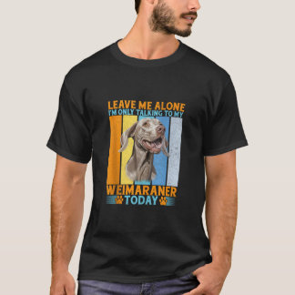 T-shirt Laisse-moi seul, je ne parle qu'à mon Weimaraner T