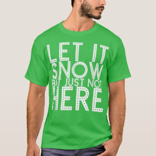 T-shirt Laisser Il Neige Mais Juste Pas Ici 409