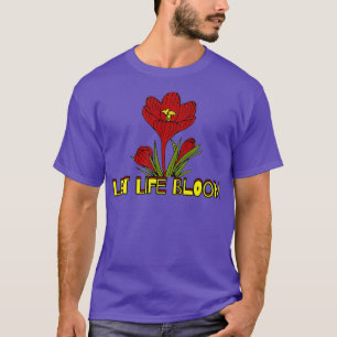 T-shirt Laisser la vie fleurir amour Fleurs jardiner fleur