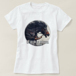 T-shirt "Laissez aller ou être traîné" et Cheval en rage