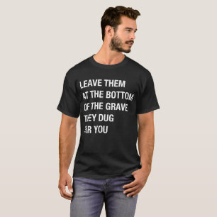 T-shirt Laissez-les au fond de la tombe qu'ils ont creusé