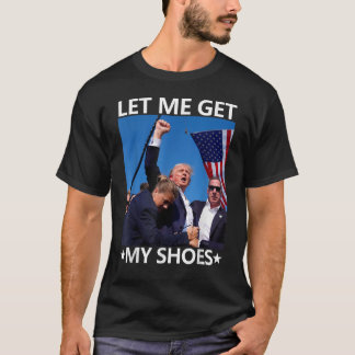 T-shirt Laissez-moi chercher mes chaussures Trump Shirt 20