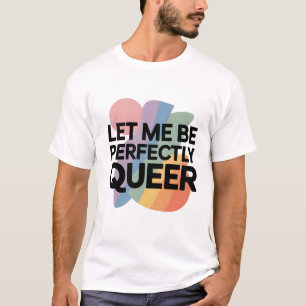 T-shirt Laissez-moi être parfaitement queer LGBTQ drôle