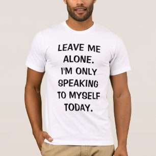 T-shirt Laissez-moi seul, je ne me parle qu'aujourd'hui