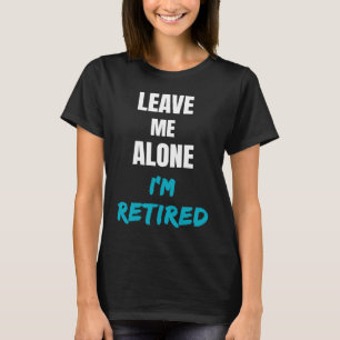 T-shirt Laissez-moi seul Je suis Retraité Célébration de r