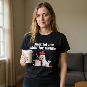 T-shirt Laissez-moi simplement me détendre un peu. Poulet 