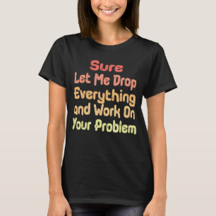 T-shirt Laissez-moi tout laisser tomber et travailler sur 