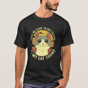 T-shirt Laissez-moi tranquille, je ne parle qu'à mon chat 