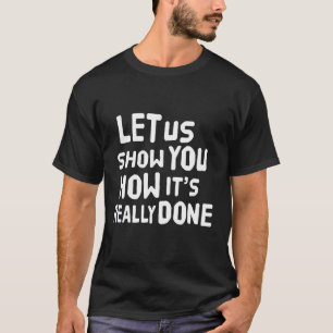 T-shirt Laissez-nous vous montrer comment cela s'est vraim