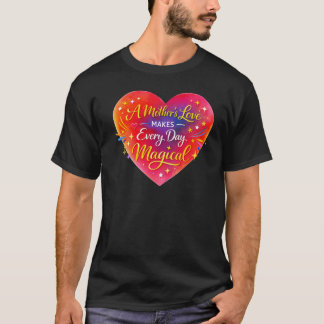 T-shirt « L'amour d'une mère rend chaque jour magique »