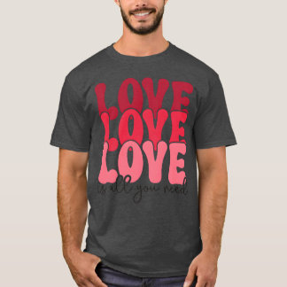 T-shirt l'amour l'amour l'amour est tout ce dont vous avez