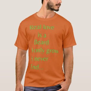 T-shirt L'amour réel est une barbe Il ne grandit qu'Il ne 