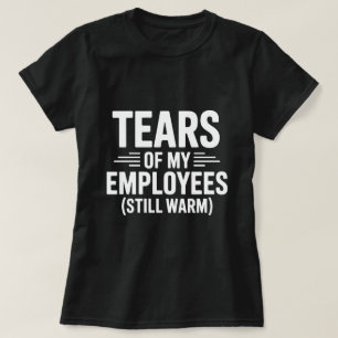 T-shirt Larmes de mes employés Jour drôle des patrons