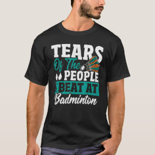 T-shirt Larmes Des Gens Que J'Ai Battu À Badminton Shuttle