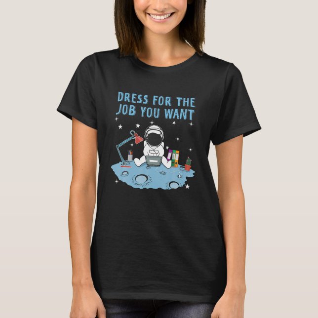 T-shirt L'Astronaute S'Habiller Pour Le Travail Que Vous V (Devant)