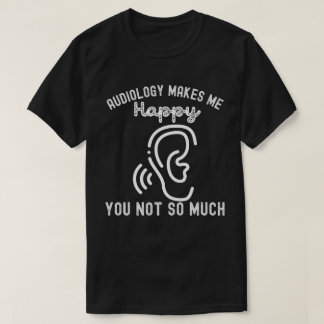 T-shirt L'audiologie me rend heureux, vous pas tant que ça