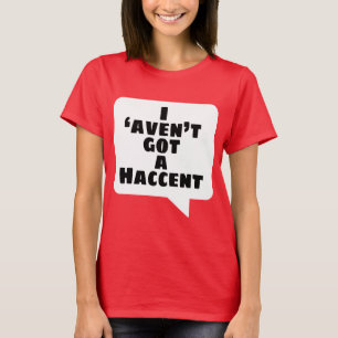 T-shirt Le 'aven't I a obtenu un Haccent