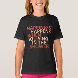 T-shirt Le bonheur se produit lorsque vous chantez sous la