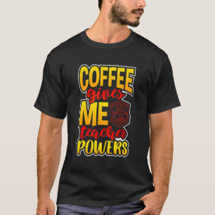 T-shirt Le Café Donne Des Pouvoirs D'Enseignant Citation P