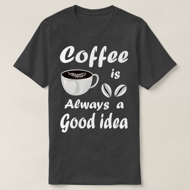 T-shirt Le Café Est Toujours Une Bonne Idée Citation Drôle (Design devant)
