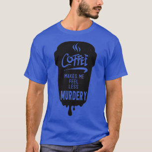 T-shirt Le Café Me Fait Me Sentir Moins MeurtreChemise1