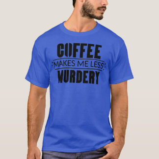 T-shirt Le Café Me Rend Moins Meurtre 3