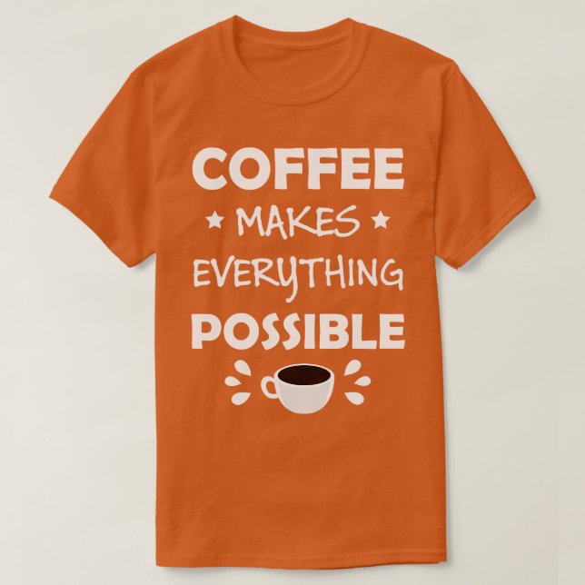 T-shirt Le Café Rend Possible Toute Citation Drôle (Design devant)