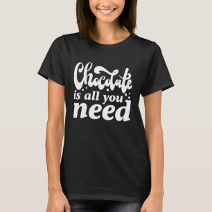 T-shirt Le Chocolat Est Tout Ce Dont Vous Avez Besoin