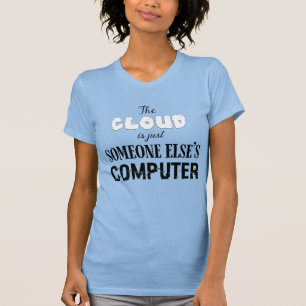 T-shirt Le Cloud c'est juste l'Ordinateur de Quelqu'un d'A