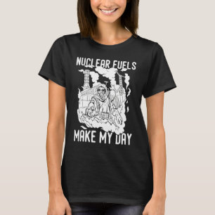 T-shirt Le combustible nucléaire fait ma journée
