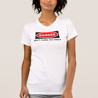 T-shirt Le danger, ne me rendent pas fâché