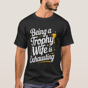 T-shirt Le fait d'être une femme trophée épuise épouse