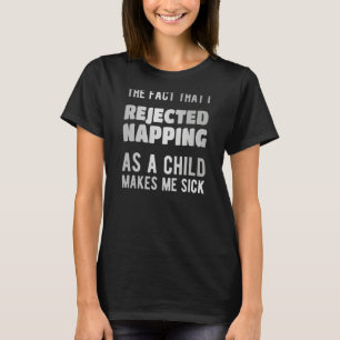 T-shirt Le fait que j'ai rejeté la sieste quand j'étais en