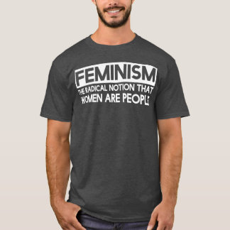T-shirt Le Féminisme Est La Notion Radicale Que Les Femmes