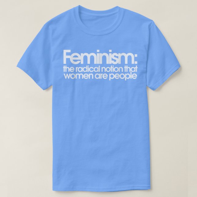 T-shirt Le Féminisme La Notion Radicale Que Les Femmes Son (Design devant)