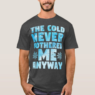 T-shirt Le froid ne m'a jamais dérangé de toute façon